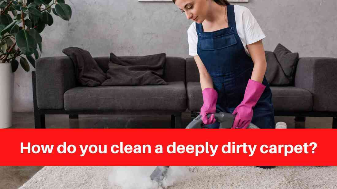 How do you clean a deeply dirty carpet?