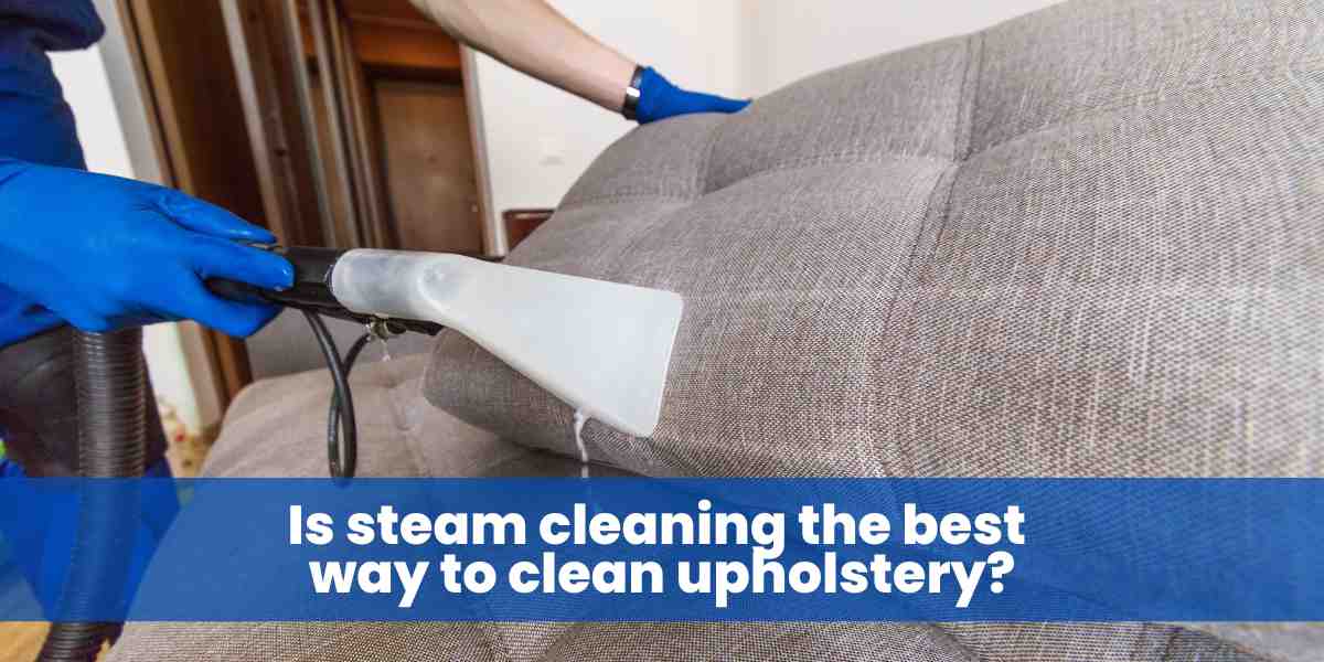 Is steam cleaning the best way to clean upholstery?